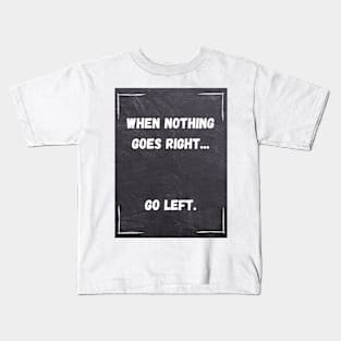 Funny Quote | When Nothing Goes Right... Go Left. Kids T-Shirt